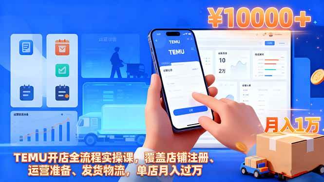 (16441期)TEMU开店全流程实操课,覆盖店铺注册、运营准备、发货物流,单店月入过万