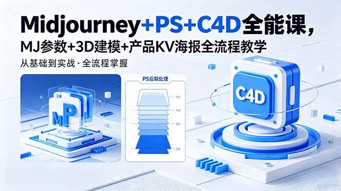 (18454期)Midjourney+PS+C4D全能课,MJ参数+3D建模+产品KV海报全流程教学-搞钱项目库