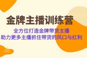 （6980期）金牌主播·训练营，全方位打造金牌带货主播 助力更多主播抓住带货的风口…