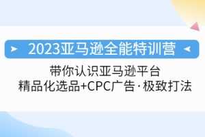 （5157期）2023亚马逊全能特训营：玩转亚马逊平台+精品化·选品+CPC广告·极致打法