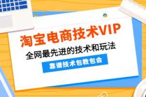 （4360期）淘宝电商技术VIP，全网最先进的技术和玩法，靠谱技术包教包会（更新115）