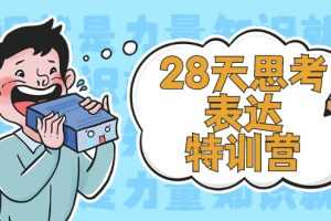 （2278期）28天思考表达特训营：基础阶段、系统精讲、知识拓展、进阶提高、案例实践