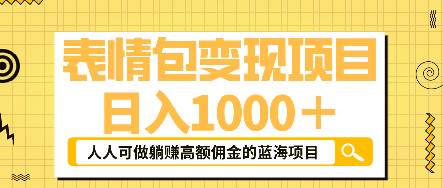 （6154期）表情包最新玩法，日入1000＋，普通人躺赚高额佣金的蓝海项目！速度上车-韬哥副业项目资源网