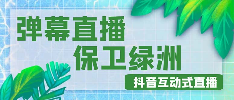 （4884期）外面收费1980的抖音弹幕保卫绿洲项目，抖音报白，实时互动直播【详细教程】-韬哥副业项目资源网