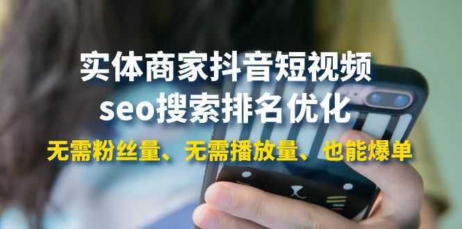 （3822期）实体商家抖音短视频seo搜索排名优化：无需粉丝量、无需播放量、也能爆单