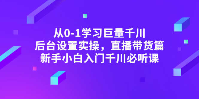 （2853期）从0-1学习巨量千川，后台设置实操，直播带货篇，新手小白入门千川必听课