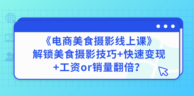 （2836期）《电商美食摄影线上课》解锁美食摄影技巧+快速变现+工资or销量翻倍