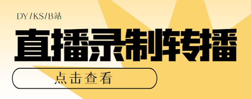 （7266期）最新电脑版抖音/快手/B站直播源获取+直播间实时录制+直播转播【软件+教程】-韬哥副业项目资源网