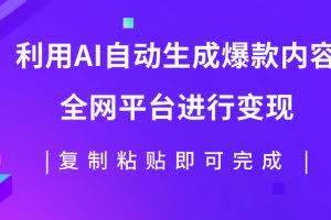 （7682期）利用AI批量生产出爆款内容，全平台进行变现，复制粘贴日入500+