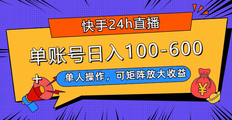 （7709期）快手24h直播，单人操作，可矩阵放大收益，单账号日入100-600+