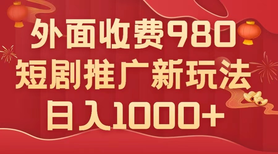 （7732期）外面收费980，短剧推广最新搬运玩法，几分钟一个作品，日入1000+-韬哥副业项目资源网