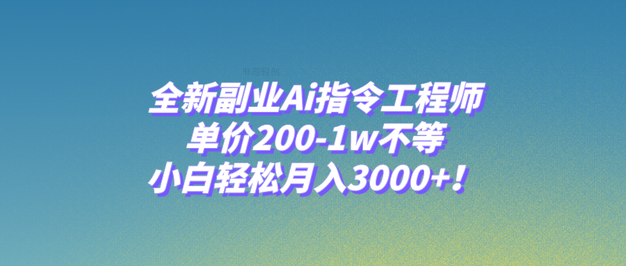 （7998期）全新副业Ai指令工程师，单价200-1w不等，小白轻松月入3000+！-韬哥副业项目资源网