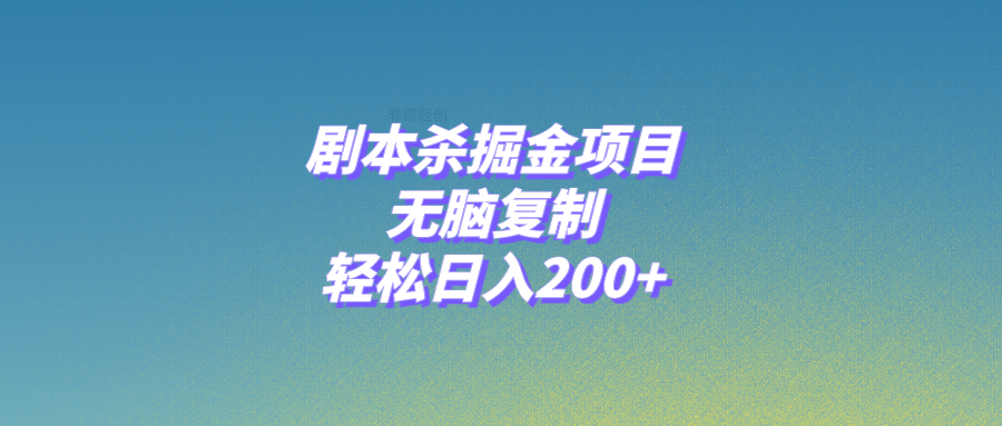 （8091期）剧本杀掘金项目，无脑复制，轻松日入200+-韬哥副业项目资源网