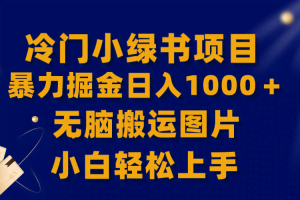 （8101期）【全网首发】冷门小绿书暴力掘金日入1000＋，无脑搬运图片小白轻松上手