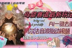 （8096期）母婴赛道最新玩法，轻松日入2000+，AI一键去重阿尔法音波胎动视频
