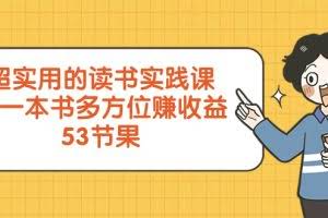 (8269期)超实用的 读书实践课,用一本书 多方位赚收益(53节课)