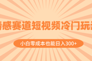 (8346期)情感赛道短视频冷门玩法,小白零成本也能日入300+(教程+素材)