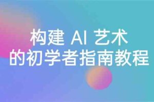 （8923期） Stable Diffusion 101：构建 AI 艺术的初学者指南教程-16节课-中英字幕