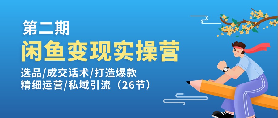 闲鱼变现实操训练营第2期：选品/成交话术/打造爆款/精细运营/私域引流_酷乐网