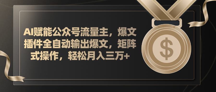 AI赋能公众号流量主，插件输出爆文，矩阵式操作，轻松月入三万+_酷乐网