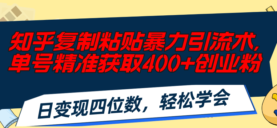 知乎复制粘贴暴力引流术，单号精准获取400+创业粉，日变现四位数，轻松…_酷乐网