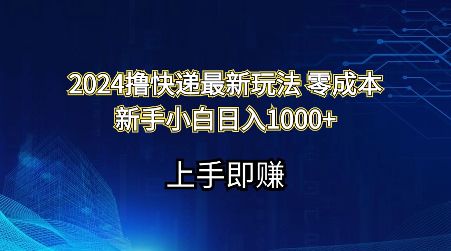 2024撸快递最新玩法零成本新手小白日入1000+_酷乐网