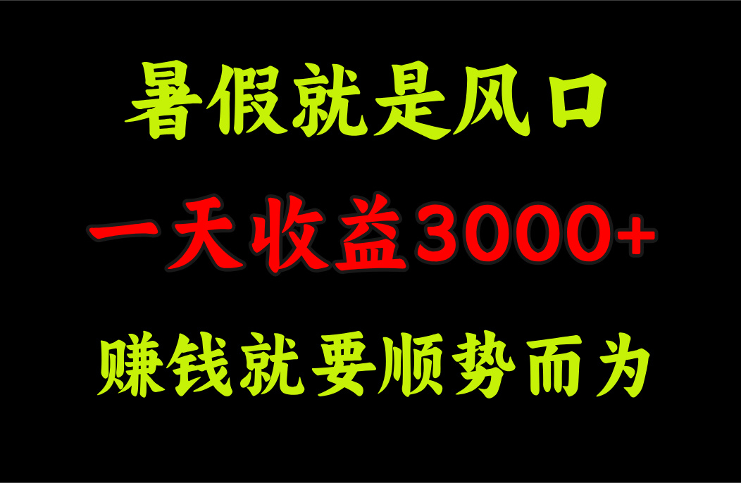 一天收益3000+ 赚钱就是顺势而为，暑假就是风口_酷乐网