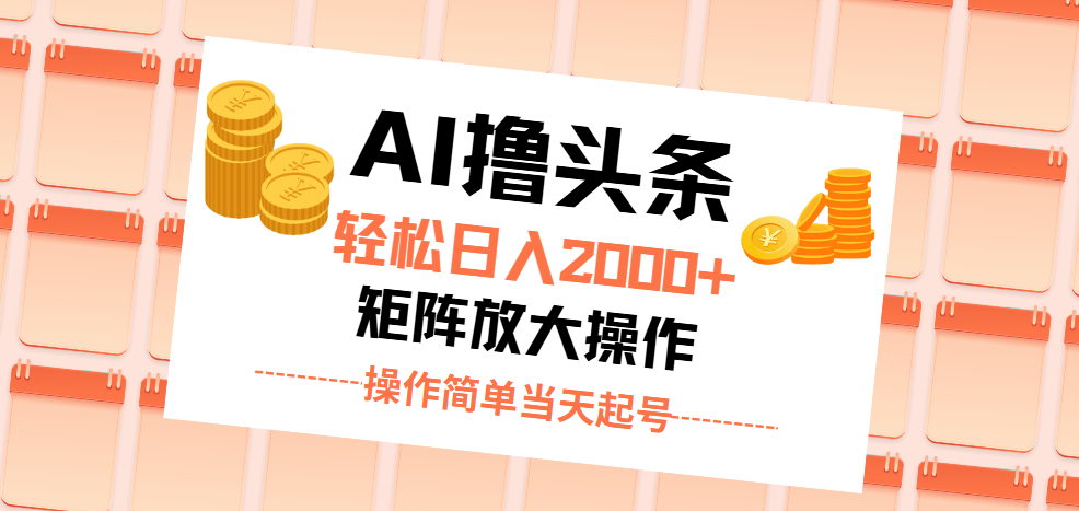 AI撸头条，轻松日入2000+无脑操作，当天起号，第二天见收益。_酷乐网