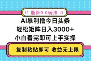 （13363期）今日头条最新9.0玩法，轻松矩阵日入2000+