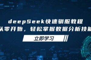 （14536期）deepSeek快速驯服教程，从零开始，轻松掌握数据分析技能