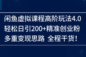 （14153期）闲鱼虚拟课程高阶玩法4.0，轻松日引200+精准创业粉，多重变现思路全程干货！