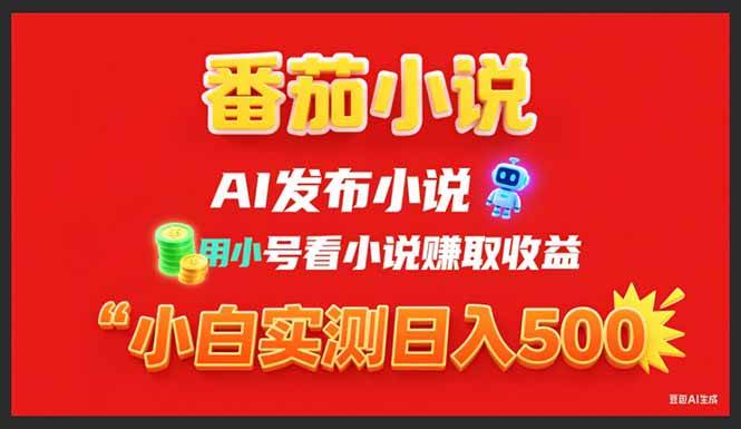 （15705期）稳定3年番茄小说AI写小说赚取稿费，用小号看小说赚取收益，小白单日500+