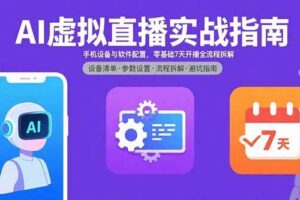 （15835期）AI虚拟直播实战指南，手机设备与软件配置，零基础7天开播全流程拆解