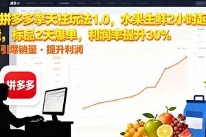 （16429期）拼多多 擎天柱玩法1.0，水果生鲜2小时起量，标品2天爆单，利润率提升30%