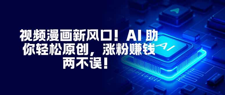 视频漫画新风口！AI 助你轻松原创，涨粉赚钱两不误！-汇创资源网-一个提供最全的虚拟资源网站