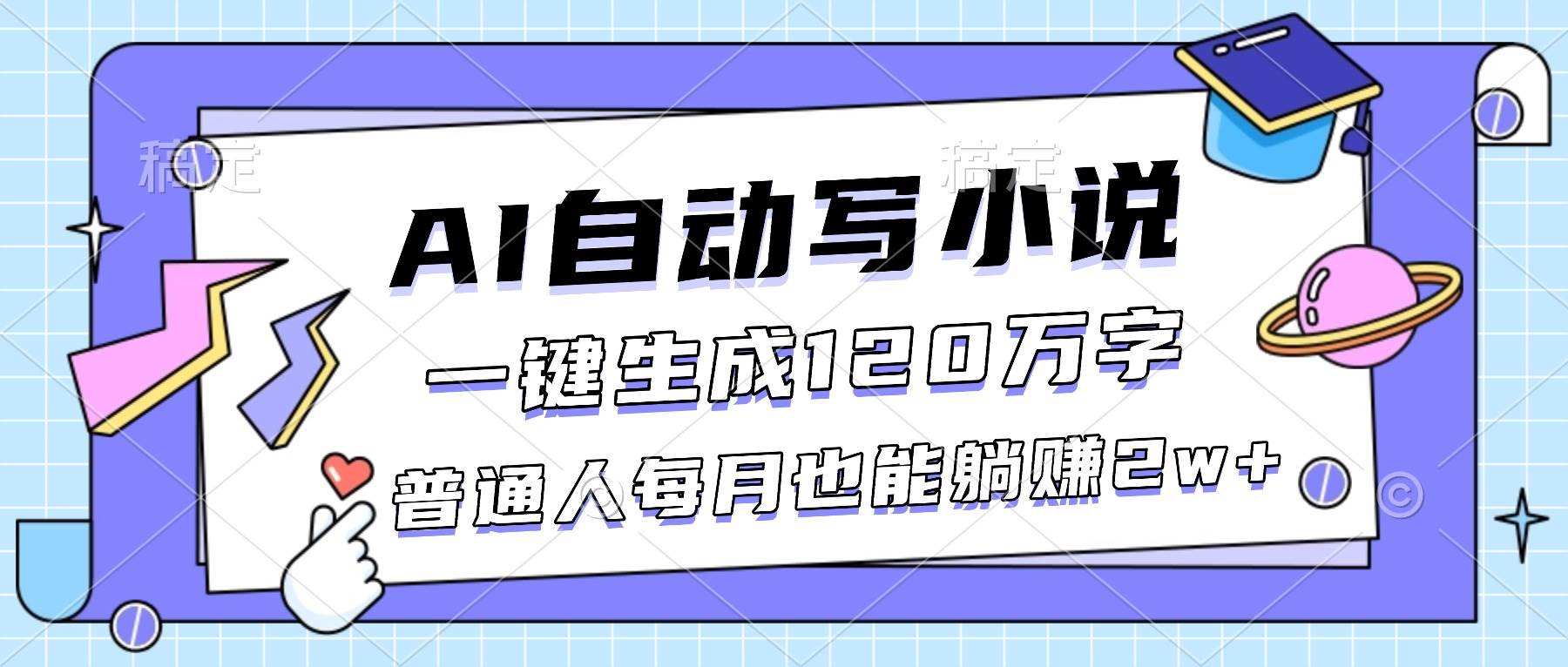 AI自动写小说，一键生成120万字，普通人每月也能躺赚2w+-汇创资源网-一个提供最全的虚拟资源网站