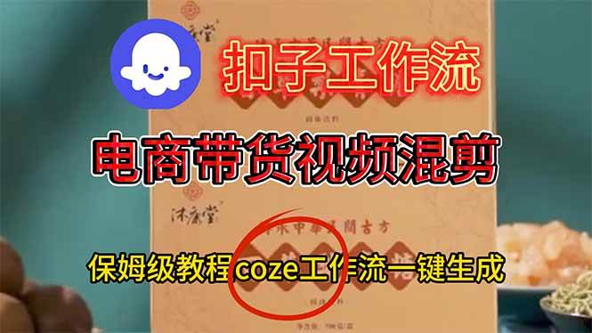 电商带货视频一键混剪，保姆级都系COZE工作流一键生成-汇创资源网-一个提供最全的虚拟资源网站