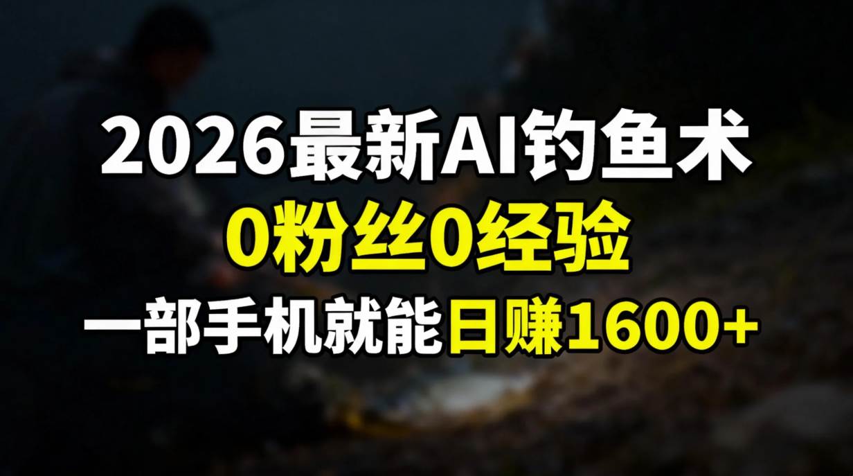 2026最新AI钓鱼术:0粉丝0经验，一部手机就能开启赚钱模式-汇创资源网-一个提供最全的虚拟资源网站