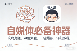 （17170期）玫瑰克隆神器，ai鲁大魔，自媒体必备工具，一键爆款神器，详细教程。