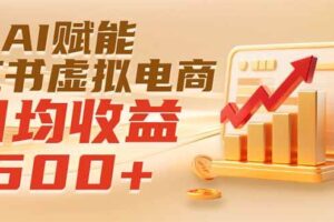 (19650期)实测落地|AI赋能小红书虚拟电商,日均收益500+